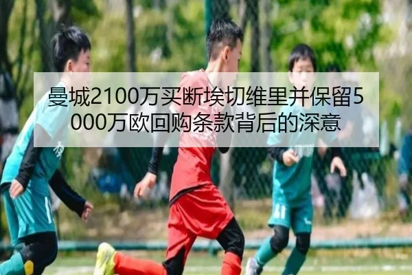 曼城2100万买断埃切维里并保留5000万欧回购条款背后的深意